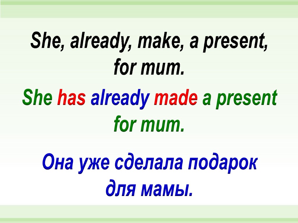 She has already made a present for mum. She, already, make, a present, for